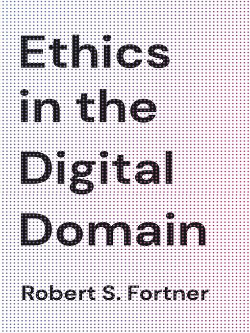 Title details for Ethics in the Digital Domain by Robert S. Fortner - Available